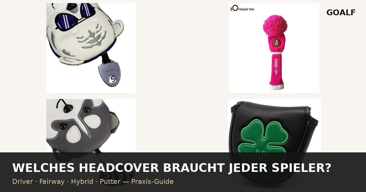 Welches Headcover braucht wirklich jeder Spieler? Driver, Fairway, Hybrid und Putter im Vergleich